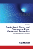 Borate Based Glasses and Transparent Glass-Microcrystal Composites: Fabrication and Characterization 3845420243 Book Cover