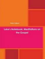 Luke's Notebook: Meditations on the Gospel 0557153069 Book Cover