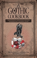 A Gothic Cookbook: Monstrous Meals and Culinary Chills from Literature 1524894087 Book Cover