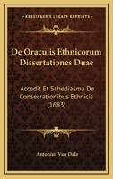 De Oraculis Ethnicorum Dissertationes Duae: Accedit Et Schediasma De Consecrationibus Ethnicis (1683) 1166208109 Book Cover