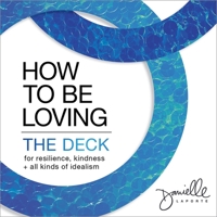 How to Be Loving: The Deck: For Resilience, Kindness, and All Kinds of Idealism 1683647653 Book Cover