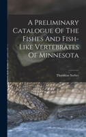 A Preliminary Catalogue Of The Fishes And Fish-like Vertebrates Of Minnesota 1017488533 Book Cover