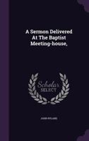 A Sermon Delivered At The Baptist Meeting-house,... 1354704495 Book Cover