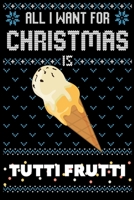 All I Want For Christmas Is Tutti Frutti: Tutti Frutti Christmas Notebook / Thanksgiving & Christmas Gift Notebook 1673391249 Book Cover