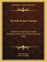 The Wife Beaters' Manual: A Guide to Husbands' Connubial Corrections, with a List of Prices Attached 1437160301 Book Cover