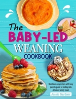 The Baby-Led Weaning Cookbook: Nutritious easy recipes with busy parents guide to feeding kids delicious family meals B0CNM96866 Book Cover