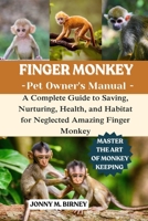 FINGER MONKEY: A Complete Guide to Saving, Nurturing, Health, and Habitat for Neglected Amazing Finger Monkey B0FQPSR46T Book Cover