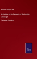 An Outline of the Elements of the English Language for the Use of Students 1164575163 Book Cover