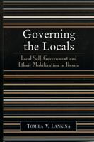 Governing the Locals: Local Self-Government and Ethnic Mobilization in Russia 0742530221 Book Cover