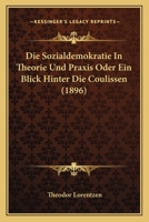 Die Sozialdemokratie In Theorie Und Praxis Oder Ein Blick Hinter Die Coulissen (1896) 1248385578 Book Cover