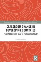 Classroom Change in Developing Countries: From Progressive Cage to Formalistic Frame 081535519X Book Cover