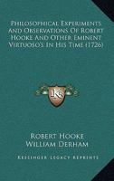Philosophical Experiments And Observations Of Robert Hooke And Other Eminent Virtuoso's In His Time 1166325350 Book Cover