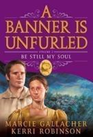 Be Still My Soul (A Banner is Unfurled Vol. 2) 1598111779 Book Cover