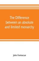 The Difference Between An Absolute And Limited Monarchy, As It More Particularly Regards The English Constitution 9353805848 Book Cover