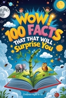 Wow! 100 Facts That Will Surprise You: Cool and Weird True Facts About Animals, Space, Nature & More for Kids B0G6T2NWP1 Book Cover