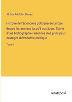 Histoire de l'économie politique en Europe depuis les anciens jusqu'à nos jours; Suivie d'une bibliographie raisonnée des principaux ouvrages d'économie politique: Tome 1 3382718782 Book Cover