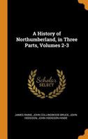 A History of Northumberland, in Three Parts, Volumes 2-3 0344262251 Book Cover