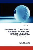IMATINIB MESYLATE IN THE TREATMENT OF CHRONIC MYELOID LEUKAEMIA: The Malaysian experience 3838355830 Book Cover