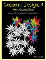 Geometric Designs 1 - Adult Coloring Book: Coloring for Stress Relief and Relaxation 1544044364 Book Cover