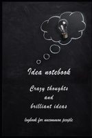 Idea Notebook, Crazy Thougts and Brilliant Ideas : Logbook for Uncommon People 1651775303 Book Cover