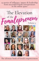 The Elevation of The Femalepreneur: 23 Stories of influence, impact & leadership from successful female entrepreneurs in the online space B094L79K7C Book Cover