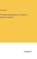 The Maternal Management of Children in Health and Disease 3382802651 Book Cover