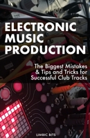 Electronic Music Production: The Biggest Mistakes & Tips and Tricks for Successful Club Tracks B095GJVVXD Book Cover
