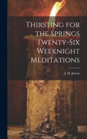 Thirsting for the Springs Twenty-six Weeknight Meditations 1019460121 Book Cover