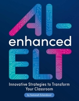 AI-Enhanced ELT: Innovative Strategies To Transform Your Classroom 1953745547 Book Cover