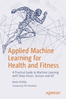 Applied Machine Learning for Health and Fitness: A Practical Guide to Machine Learning with Deep Vision, Sensors and Iot 1484257715 Book Cover