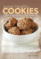 Super Healthy Cookies: 50 Gluten-Free, Dairy-Free Recipes for Delicious & Nutritious Treats 0985888504 Book Cover