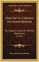 Essai Sur Le Caractere Du Grand Medecin: Ou Eloge Critique De Herman Boerhaave (1747) 1120193168 Book Cover