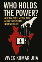 Who Holds the Power?: How Politics, Media, and Narratives Shape India’s Future B0F38JLMG1 Book Cover
