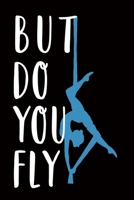 But Do You Fly: Aerialist Gift Lined Journal Notebook Practice Writing Diary - 120 Pages 6 x 9 Women Gift for Aerialist 1672771331 Book Cover