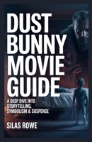 Dust Bunny Movie Guide: A Deep Dive into Storytelling, Symbolism & Suspense B0G6FPB8B1 Book Cover