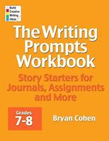 The Writing Prompts Workbook, Grades 7-8: Story Starters for Journals, Assignments and More 0985482230 Book Cover