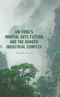 Jin Yong's Martial Arts Fiction and the Kungfu Industrial Complex 1666921475 Book Cover