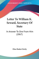 Letter To William K. Seward, Secretary Of State: In Answer To One From Him 1166992896 Book Cover
