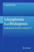 Schizophrenia Is a Misdiagnosis: Implications for the DSM-5 and the ICD-11 1493900765 Book Cover