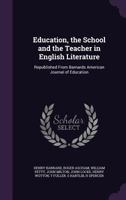 Education, the School and the Teacher in English Literature: Republished from Barnards American Journal of Education 1347183868 Book Cover