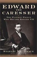 Edward the Caresser: The Playboy Prince Who Became Edward VII 0684853183 Book Cover