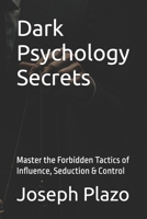 Dark Psychology Secrets: Master the Forbidden Tactics of Influence, Seduction & Control B0FR2XNBFK Book Cover