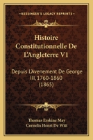 Histoire Constitutionelle de L'Angleterre Depuis L'Avenement de George III 1760-1860, Volume 1... 116771976X Book Cover