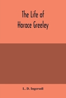 The life of Horace Greeley, founder of the New York tribune, with extended notices of many of his contemporary statesmen and journalists 1146058616 Book Cover