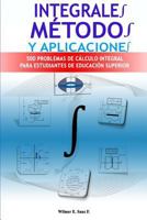 Integrales, Metodos y Aplicaciones: 500 Problemas de Calculo Integral Para Estudiantes de Educacion Superior 1537664654 Book Cover