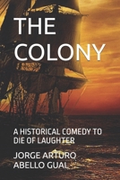 THE COLONY: A HISTORICAL COMEDY TO DIE OF LAUGHTER B0F21W83V7 Book Cover