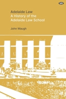 Adelaide Law: A History of the Adelaide Law School 1923042394 Book Cover