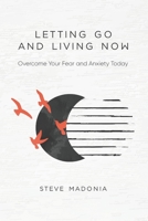 Letting Go and Living Now: Overcome Your Fear and Anxiety Today null Book Cover