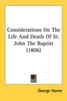 Considerations on the life and death of St. John the Baptist. By George Horne, ... 1019192682 Book Cover
