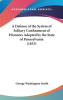 A Defense Of The System Of Solitary Confinement Of Prisoners Adopted By The State Of Pennsylvania 1240094558 Book Cover